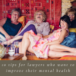 10 tips for lawyers who want to improve their mental health